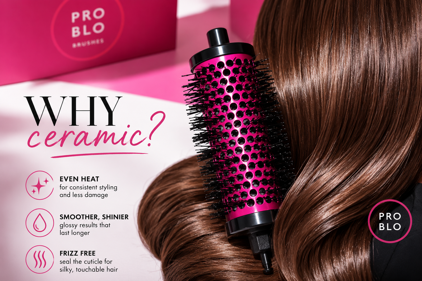 Pro Blo ceramic blow-dry brush barrel and glossy smooth hair